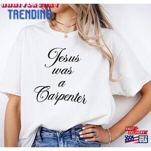 Jesus Was A Carpenter Shirt Lover Christ Tshirt